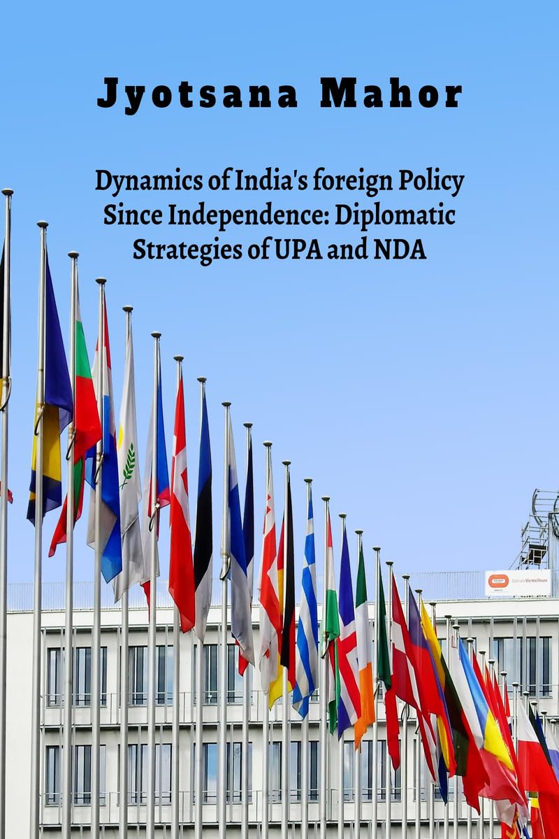 Dynamics of India's foreign Policy Since Independence: Diplomatic Strategies of UPA and NDA