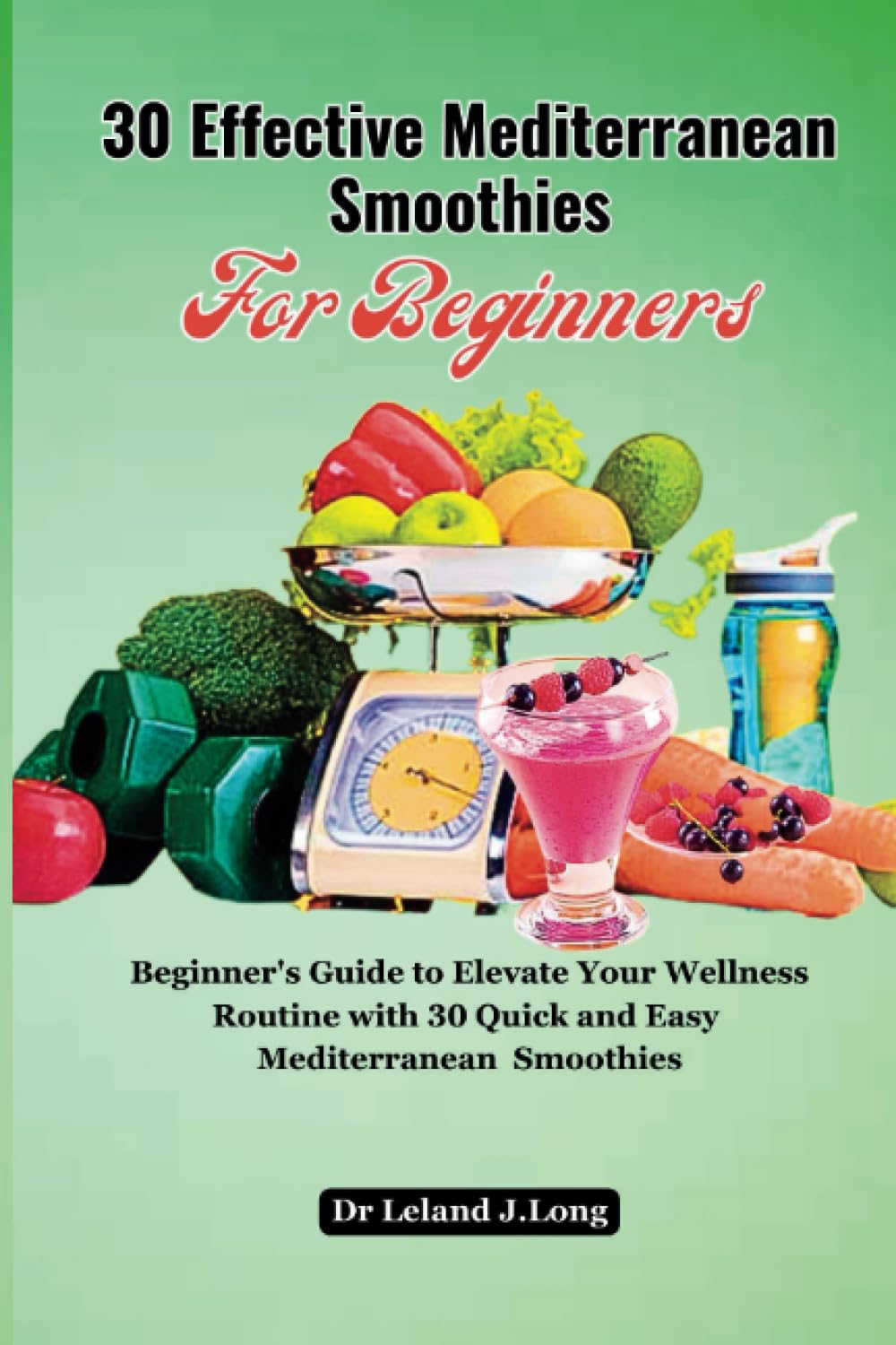 30 Effective Mediterranean Smoothies For Beginners: Beginner's Guide to Elevate Your Wellness Routine with 30 Quick and Easy Mediterranean Smoothies