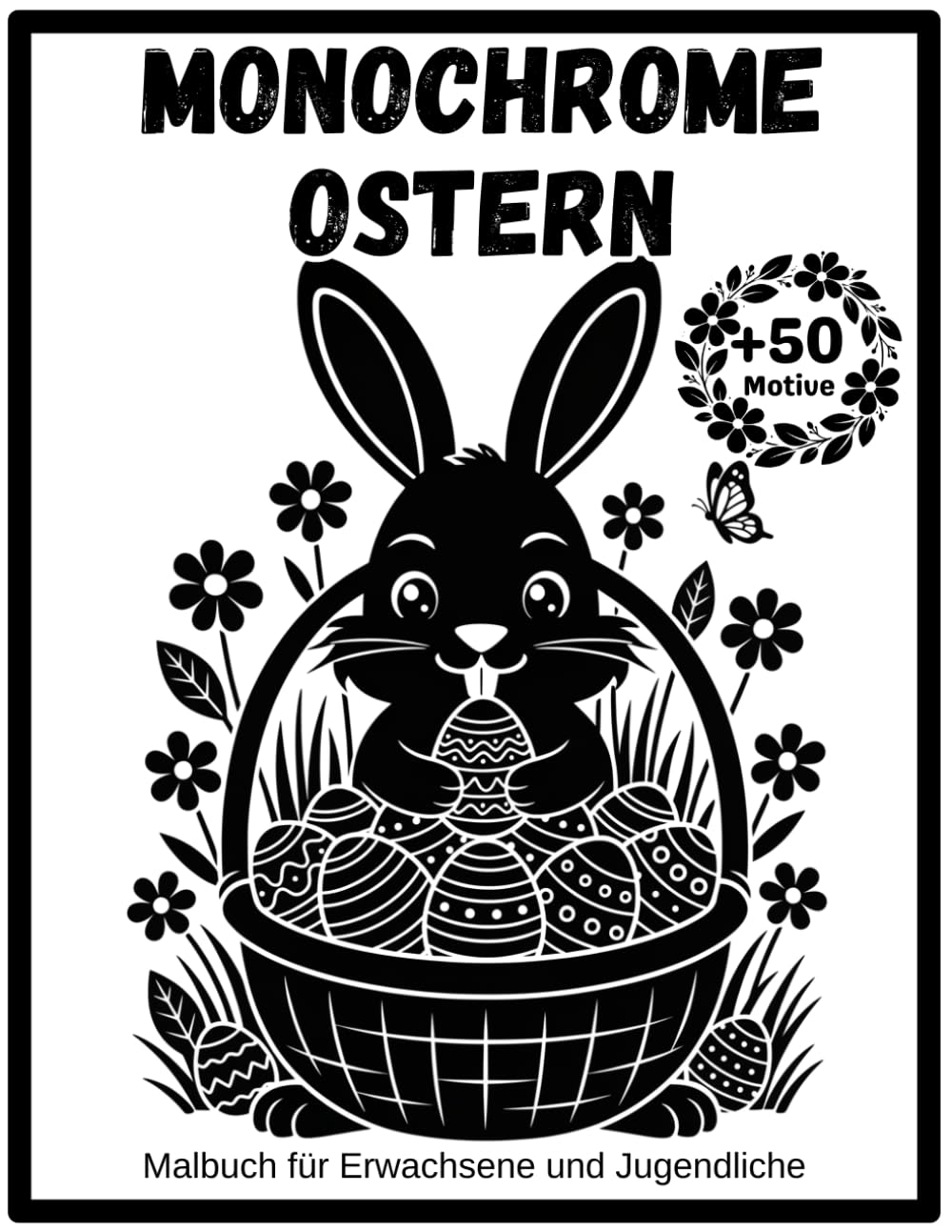 Monochrom Ostern Malbuch für Erwachsene und Jugendliche: Über 50 moderne Schwarz-Weiß-Illustrationen Einfache Silhouetten Entspannung, Kreativität und Achtsamkeit
