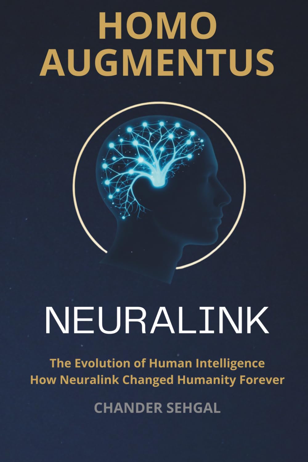 Homo Augmentus—Inside Neuralink and the Evolution of Human Intelligence: How Neuralink Changed Humanity Forever