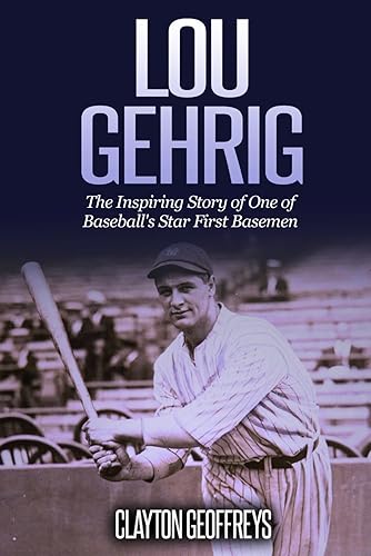 Lou Gehrig: The Inspiring Story of One of Baseball's Star First Basemen (Baseball Biography Books)