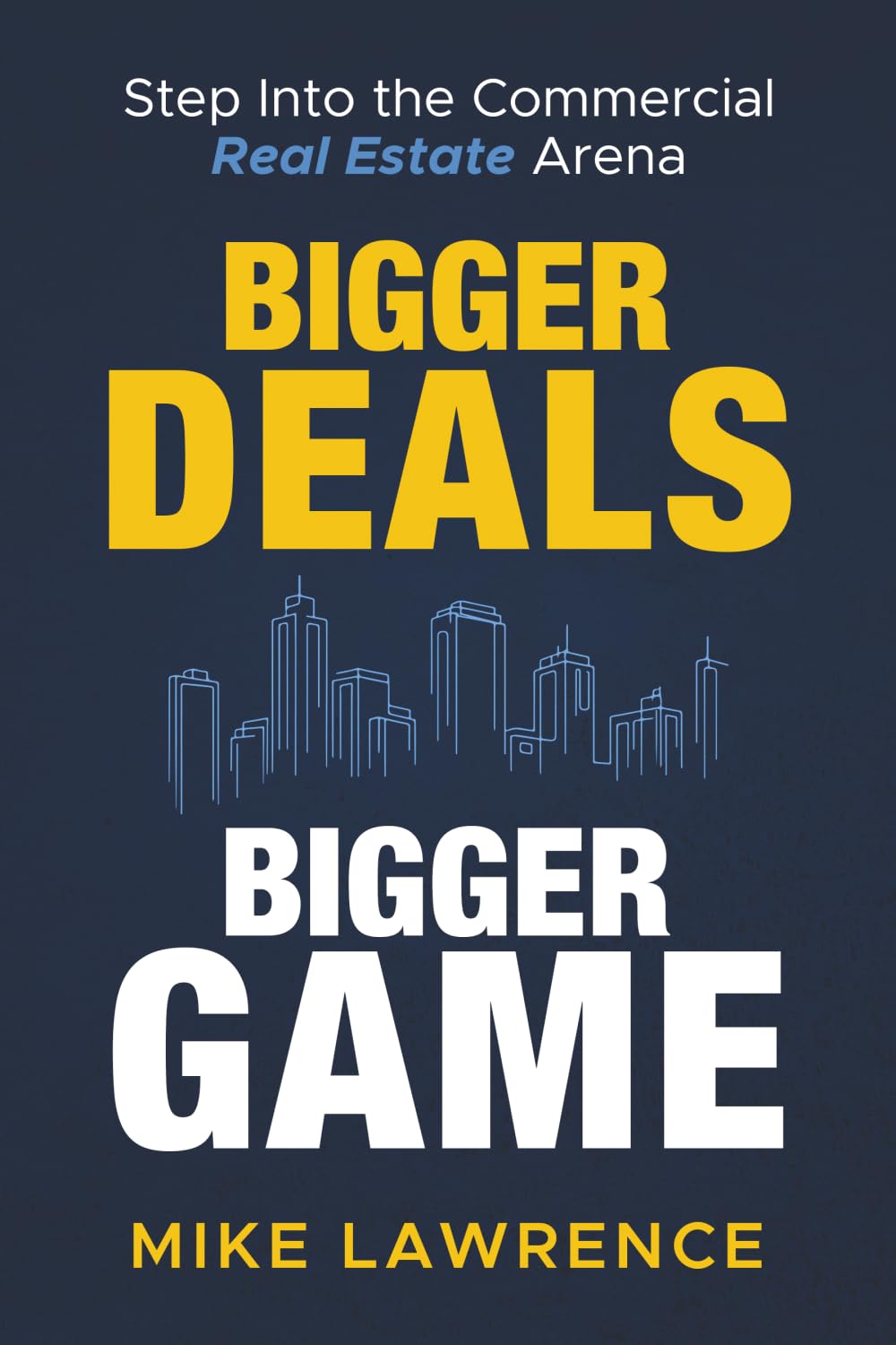 Bigger Deals. Bigger Game.: Step Into the Commercial Real Estate Arena