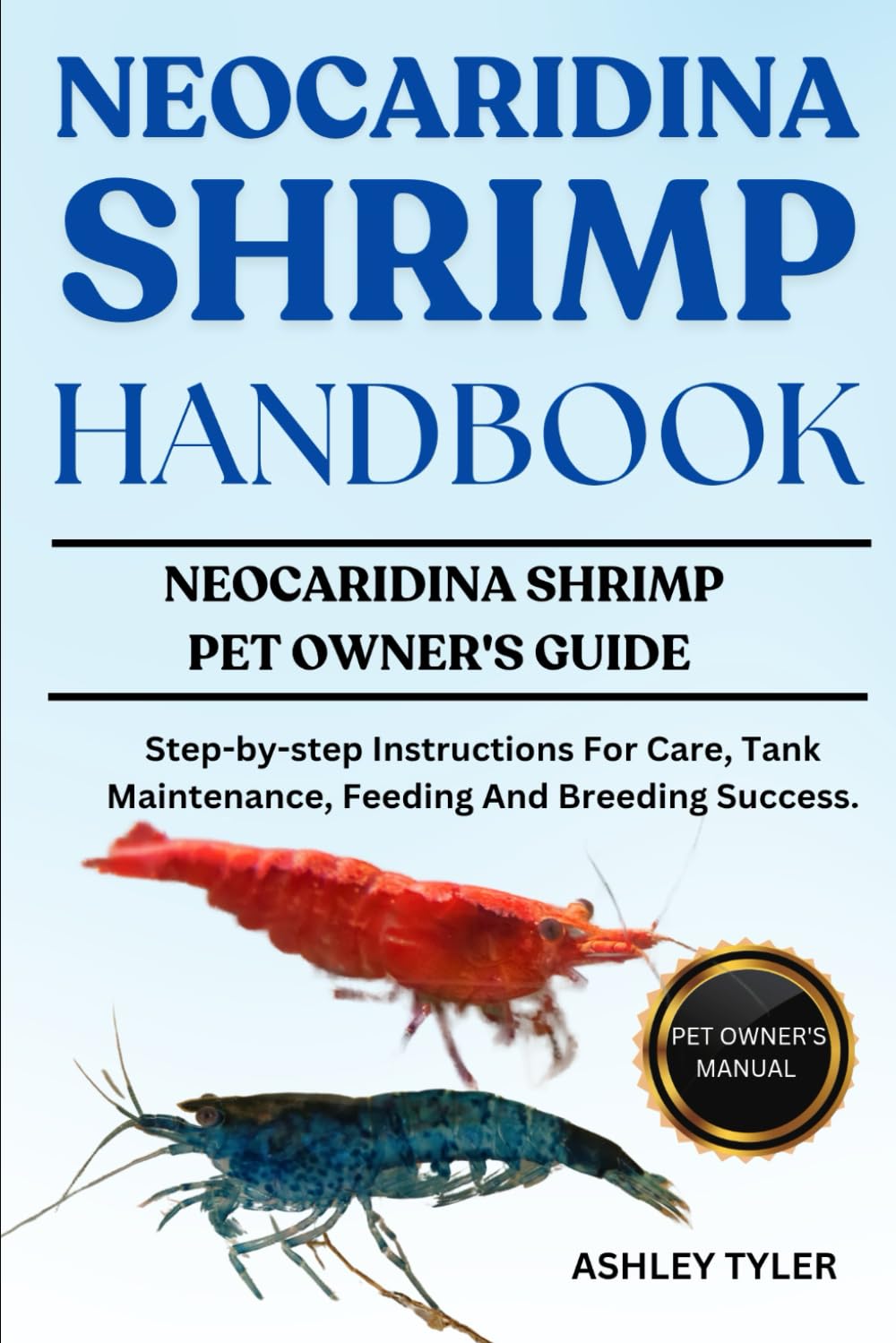 NEOCARIDINA SHRIMP HANDBOOK: Step-by-step Instructions For Care, Tank Maintenance, Feeding And Breeding Success.