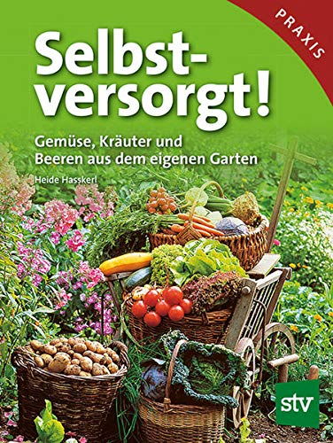 Selbstversorgt!: Gemüse, Kräuter und Beeren aus dem eigenen Garten Selbstversorgt!: Gemüse, Kräuter und Beeren aus dem eigenen Garten