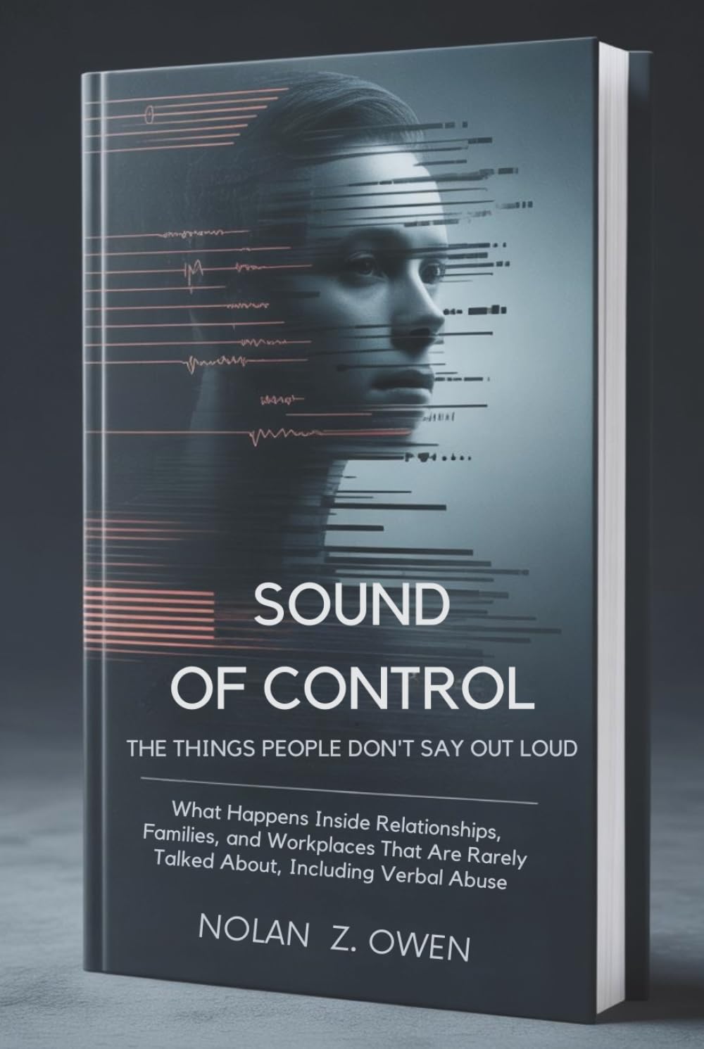 Sound of Control: The Things People Don’t Say Out Loud: What Happens Inside Relationships, Families, and Workplaces That Are Rarely Talked About, Including Verbal Abuse