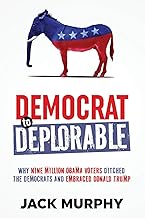 Democrat to Deplorable: Why Nine Million Obama Voters Ditched the Democrats and Embraced Donald Trump