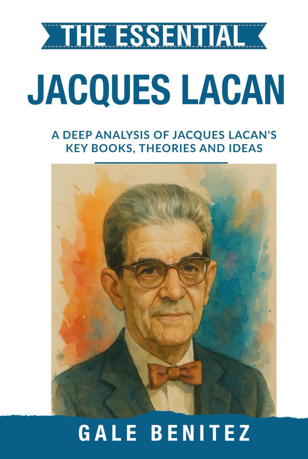 The Essential Jacques Lacan: A Deep Analysis Of Jacques Lacan's Key Books, Theories and Ideas: Simplified - Psychoanalytic Theory, Language & the ... Essential Psychology & Therapy Pioneers)