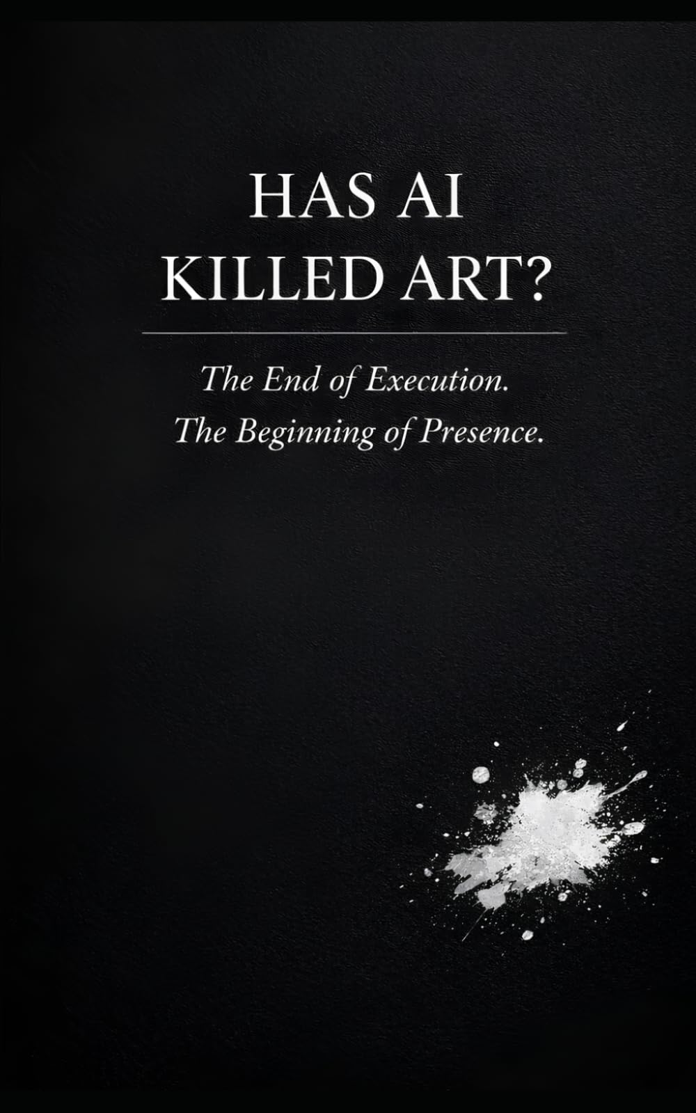 HAS AI KILLED ART ?: The End of Execution.The Beginning of Presence.