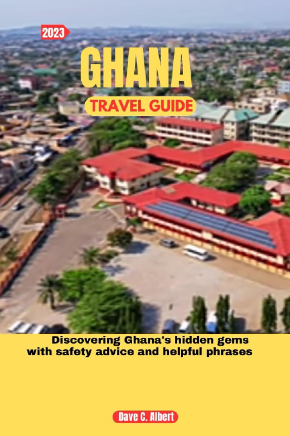 2023 GHANA TRAVEL GUIDE: Discovering Ghana's hidden gems with safety advice and helpful phrases