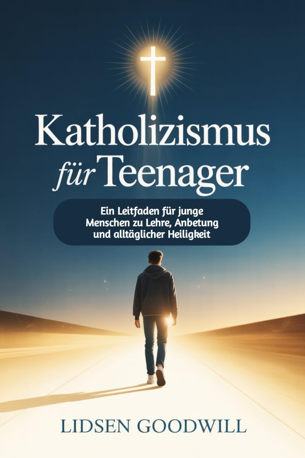 Katholizismus Für Teenager: Ein Leitfaden für junge Menschen zu Lehre, Anbetung und alltäglicher Heiligkeit
