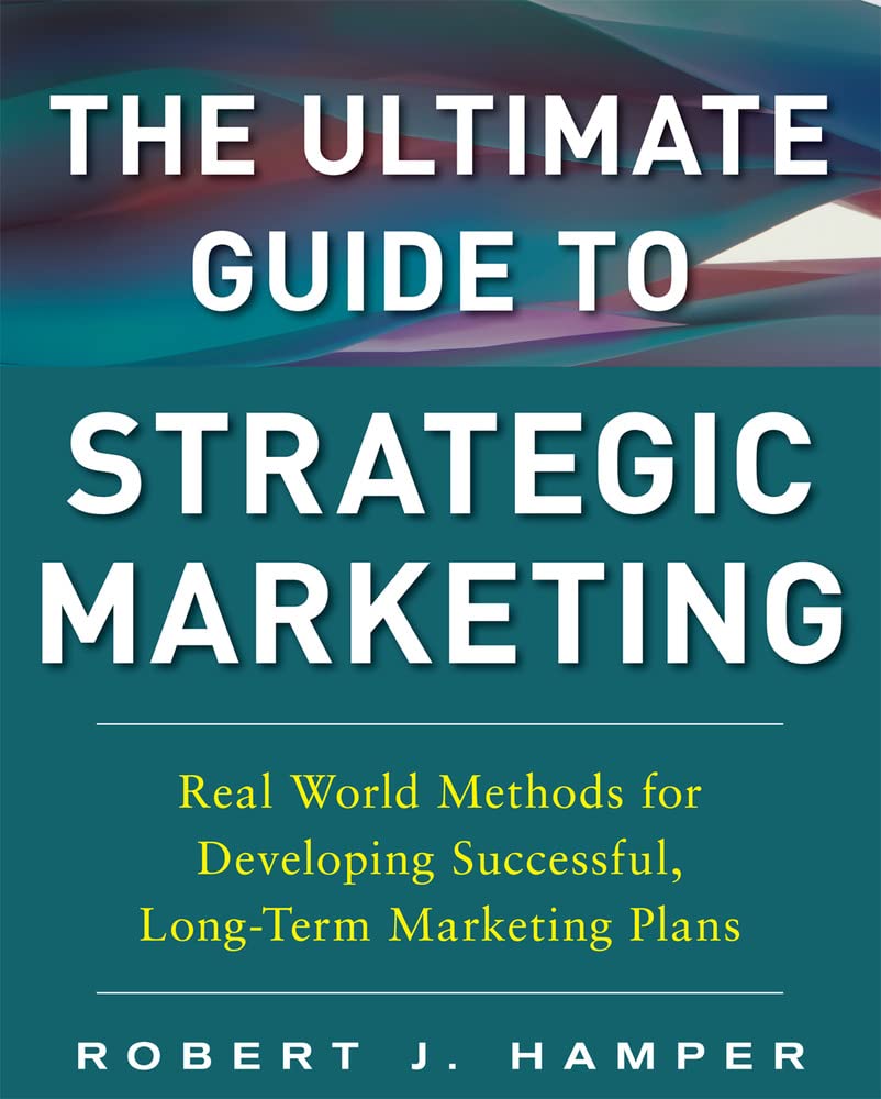 The Ultimate Guide to Strategic Marketing: Real World Methods for Developing Successful, Long-term Marketing Plans (BUSINESS BOOKS) Hardcover – Import, 16 August 2013