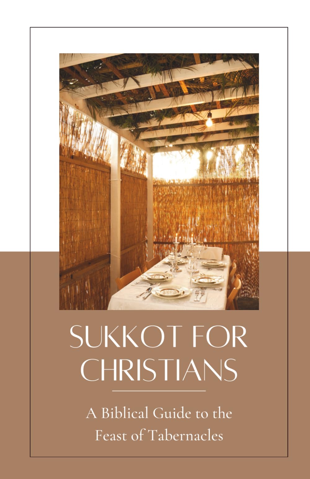 Sukkot For Christians: A Biblical Guide to the Feast of Tabernacles
