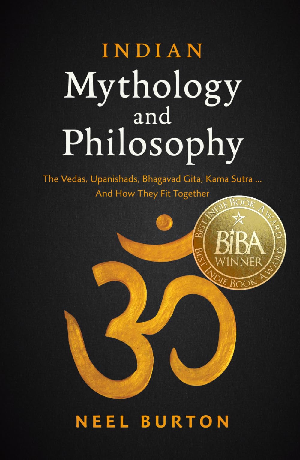 Indian Mythology and Philosophy: The Vedas, Upanishads, Bhagavad Gita, Kama Sutra… And How They Fit Together (Ancient Wisdom)