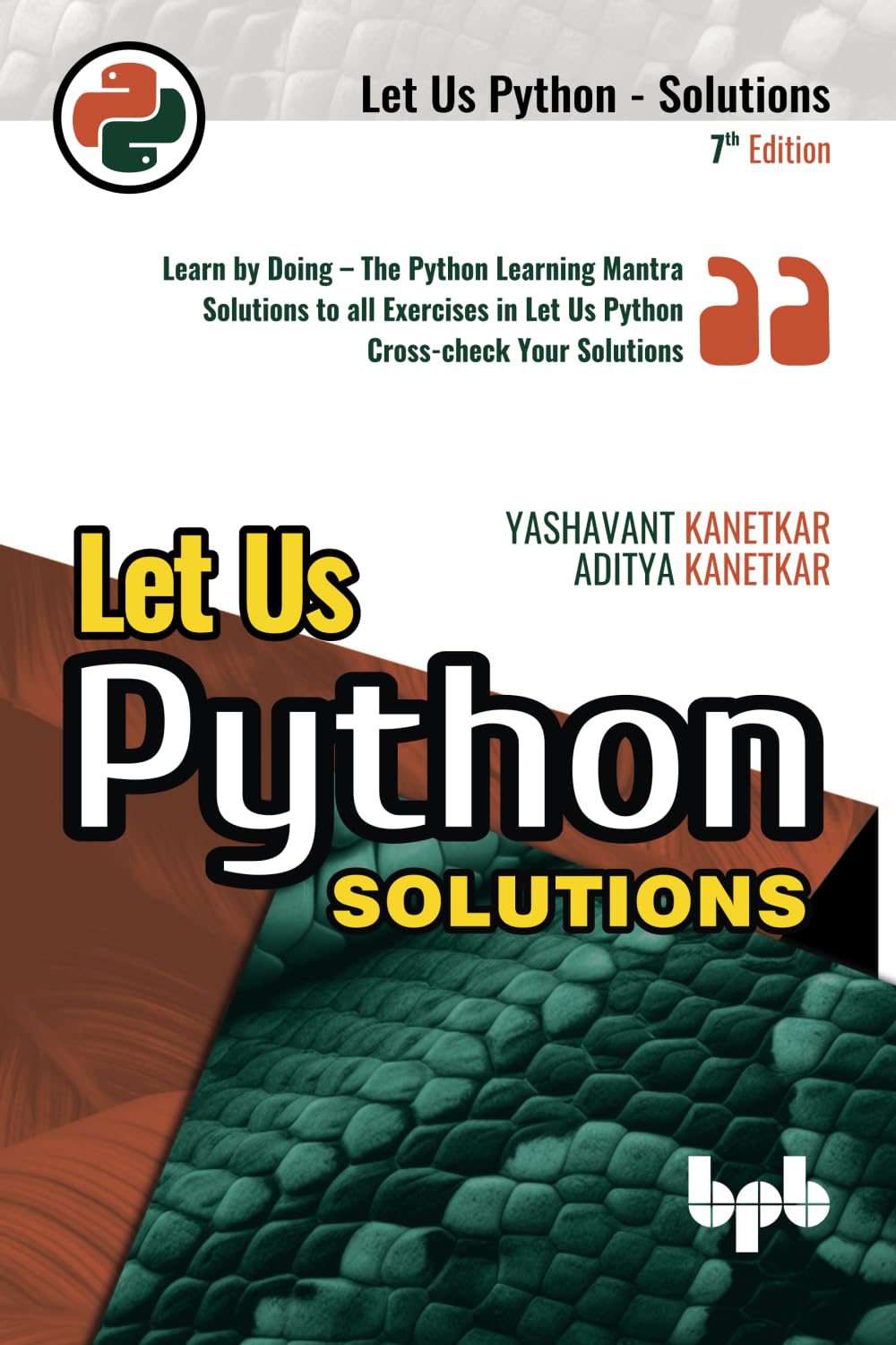 Let Us Python Solutions: Learn by Doing - The Python Learning Mantra Solutions to all Exercises in Let Us Python Cross-check Your Solutions - 7th Edition