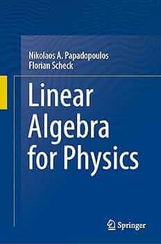Linear Algebra for Physics: Papadopoulos, Nikolaos A., Scheck