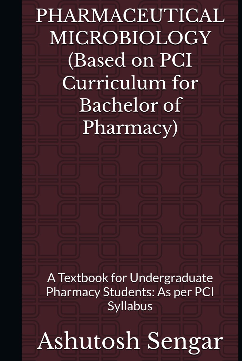 PHARMACEUTICAL MICROBIOLOGY (Based on PCI Curriculum for Bachelor of Pharmacy): A Textbook for Undergraduate Pharmacy Students: As per PCI Syllabus