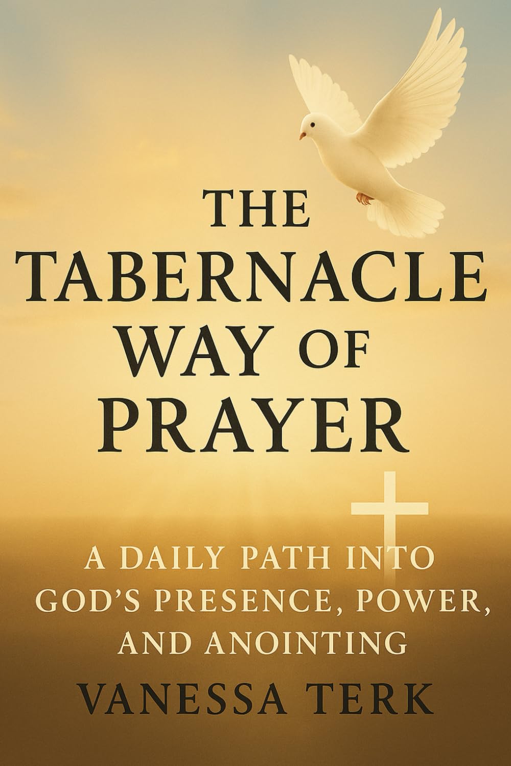 The Tabernacle Way of Prayer: A Daily Path Into God’s Presence, Power, and Anointing (The Divine Blueprint Series)