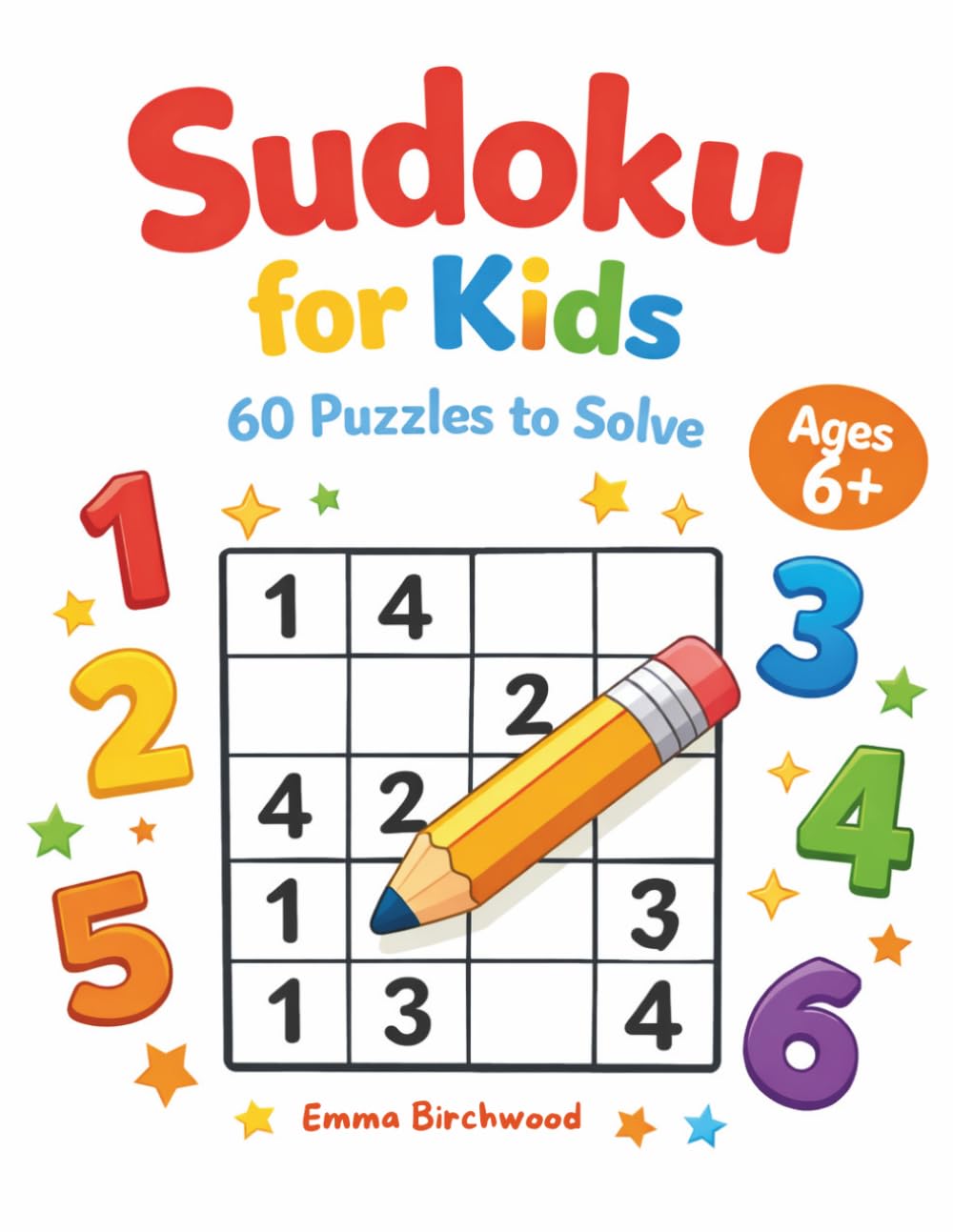 Sudoku for Kids: 60 Puzzles Ages 6+ – Logic Training in 6 Difficulty Levels from 4×4 to 6×6, with Solutions and Certificate: 60 Puzzles to Solve — Ages 6+
