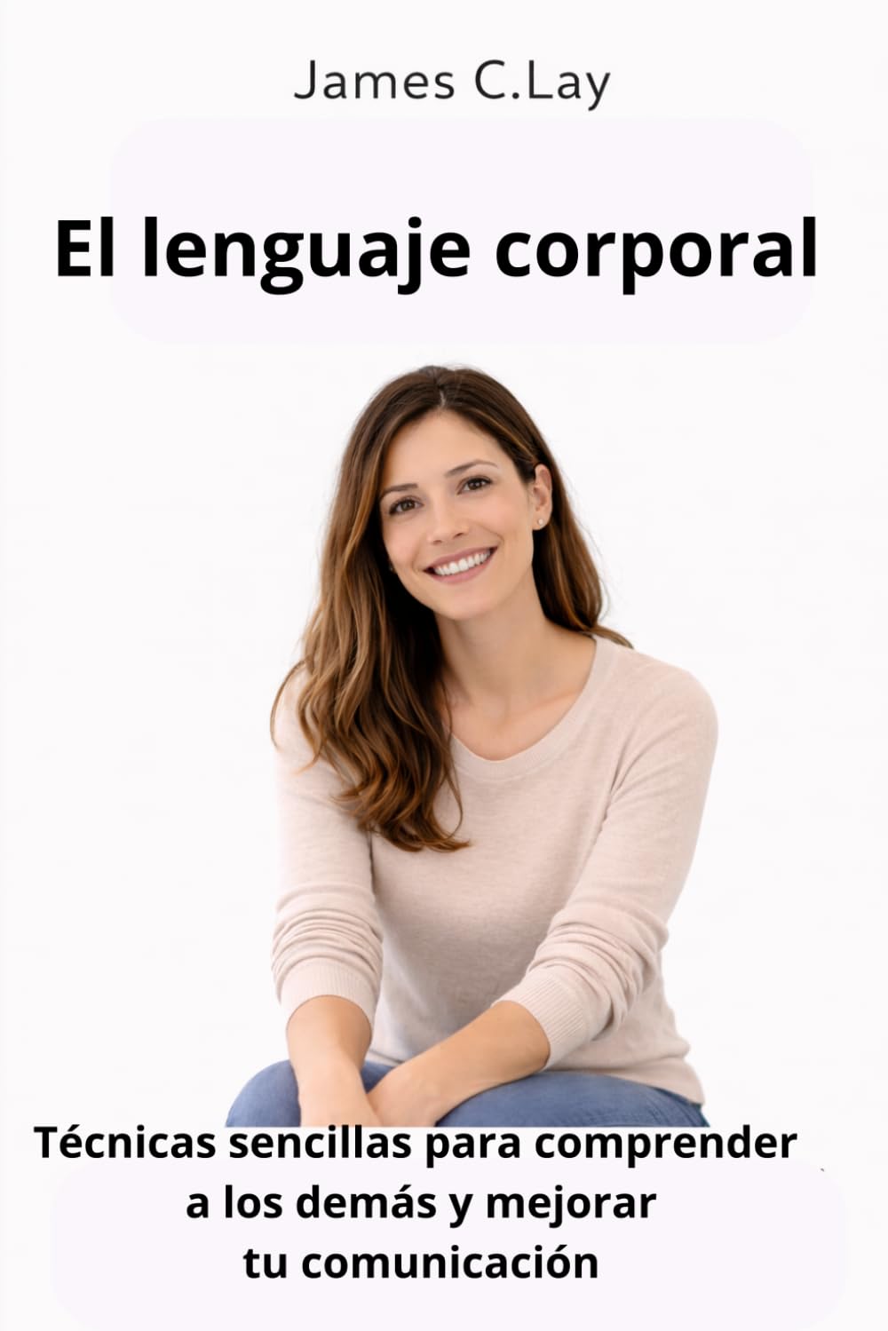 El lenguaje corporal: Técnicas sencillas para comprender a los demás y mejorar tu comunicación