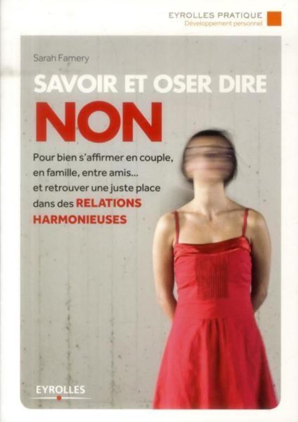 Savoir et oser dire Non: Pour bien s'affirmer en couple, en famille, entre amis... et retrouver une juste place dans les relations harmonieuses.