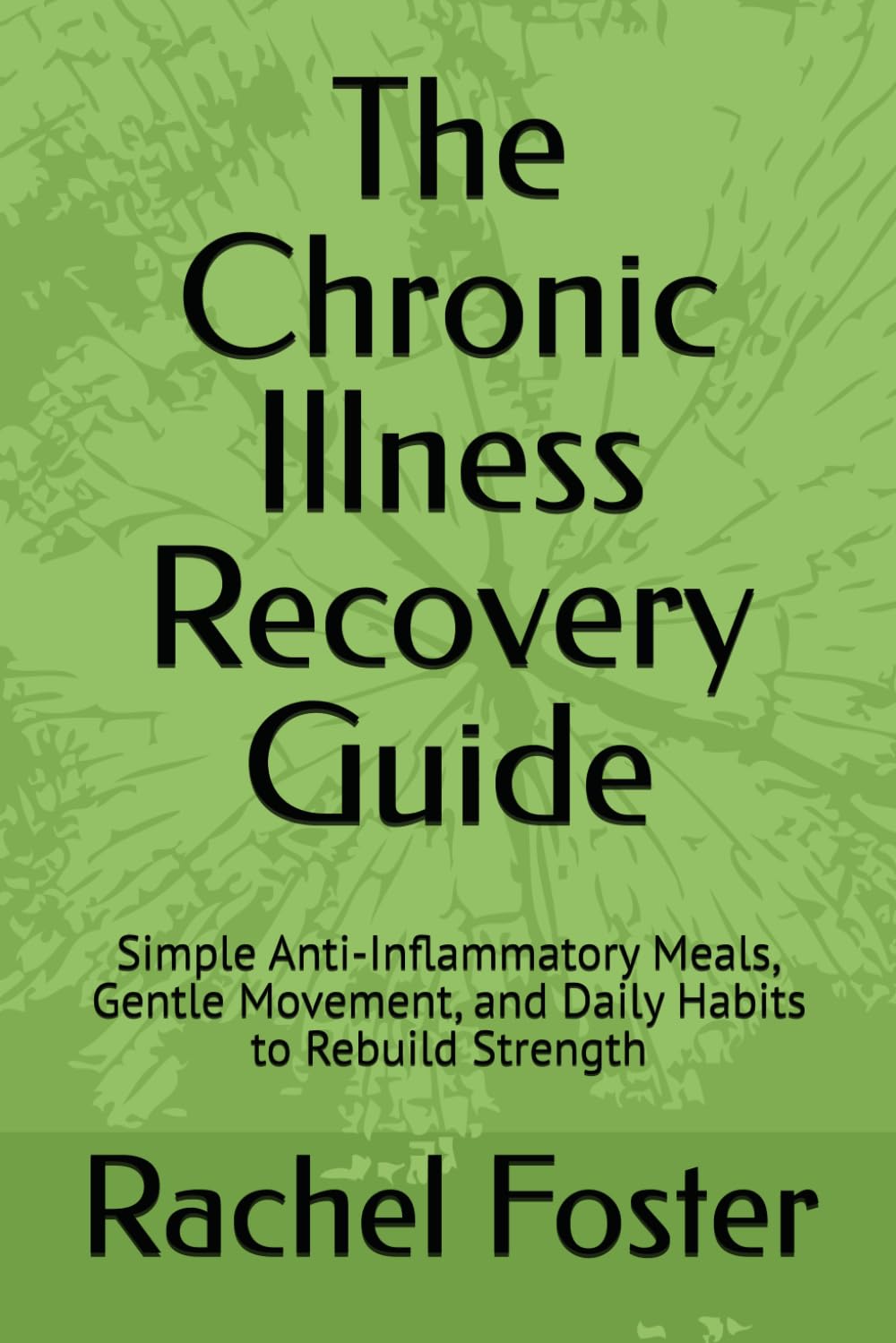 The Chronic Illness Recovery Guide: Simple Anti-Inflammatory Meals, Gentle Movement, and Daily Habits to Rebuild Strength
