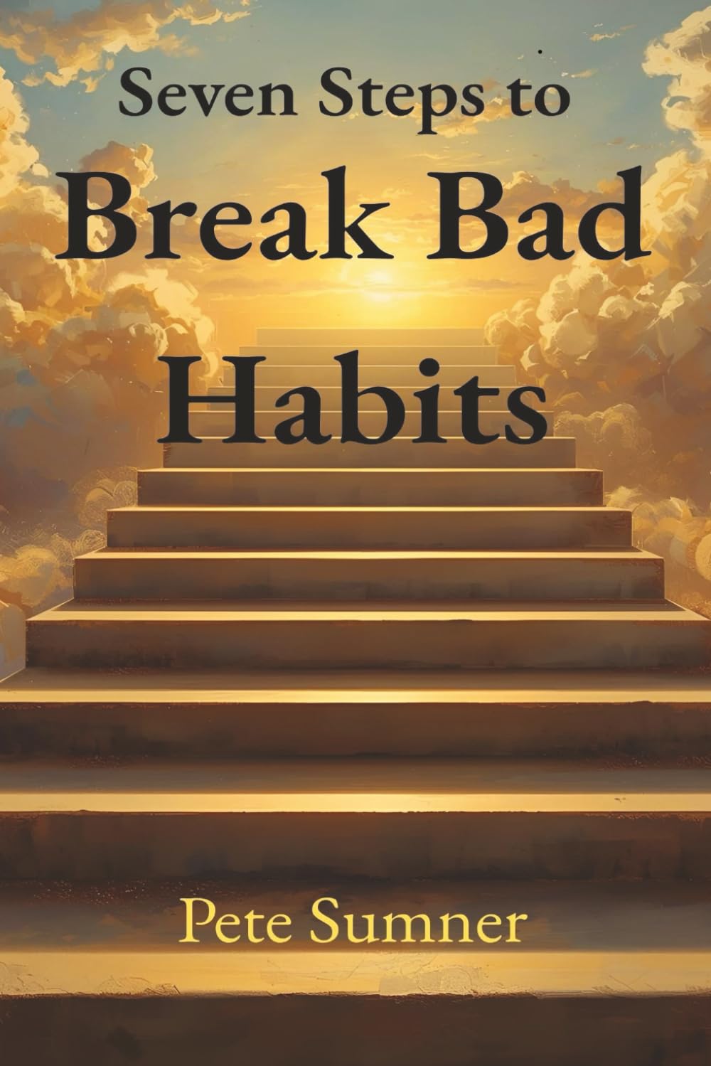 Seven Steps to Breaking Bad Habits: Stop fighting your bad habits. Start breaking them systematically.