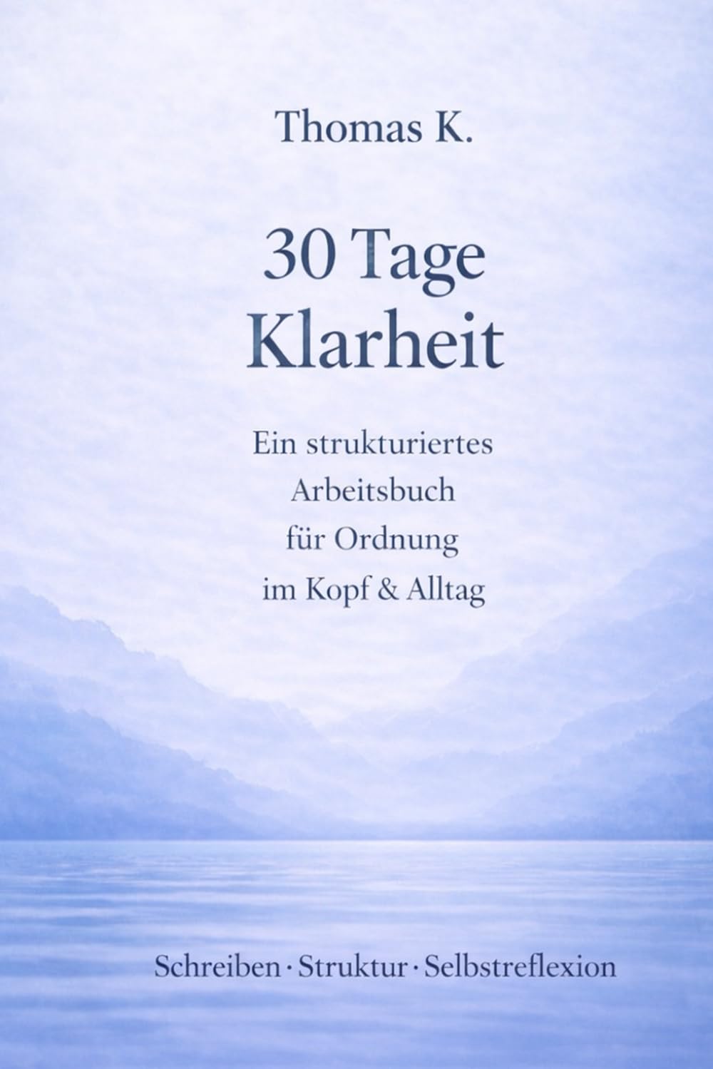 30 Tage Klarheit: Ein strukturiertes Arbeitsbuch für Ordnung im Kopf und Alltag