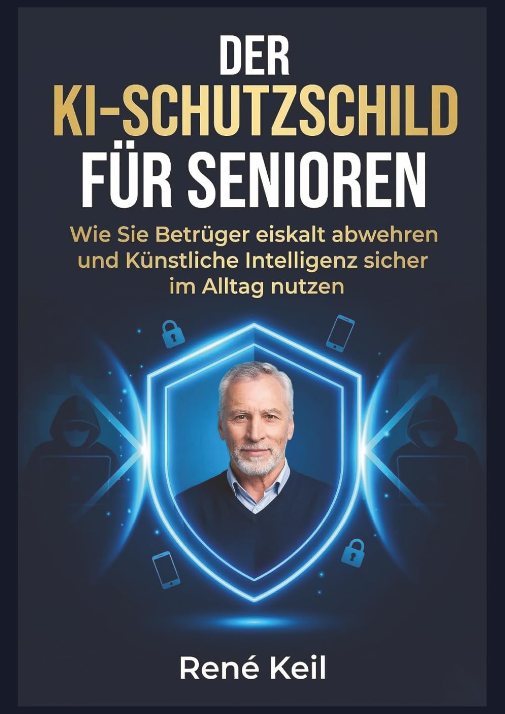 DER KI-SCHUTZSCHILD FÜR SENIOREN: Wie Sie Betrüger eiskalt abwehren und Künstliche Intelligenz sicher im Alltag nutzen