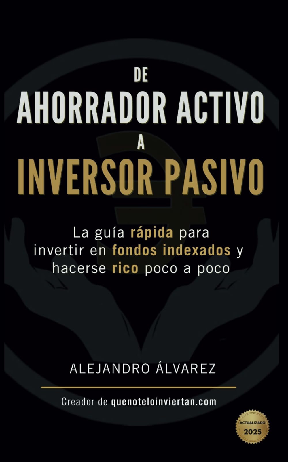 De ahorrador activo a inversor pasivo: La guía rápida para invertir en fondos indexados y hacerse rico poco a poco (2ª edición)