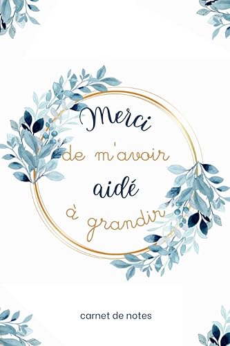 Merci de m'avoir aidé à grandir: très joli carnet de notes ligné A5 à offrir à sa maîtresse, maitre, atsem, nounou, institutrice, éducatrice en ... scolaire | cadeau original et personnalisé