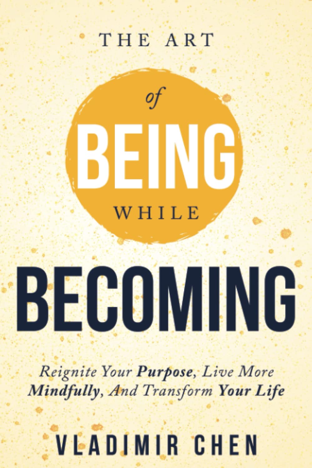 The Art of Being While Becoming: Reignite Your Purpose, Live More Mindfully, And Transform Your Life