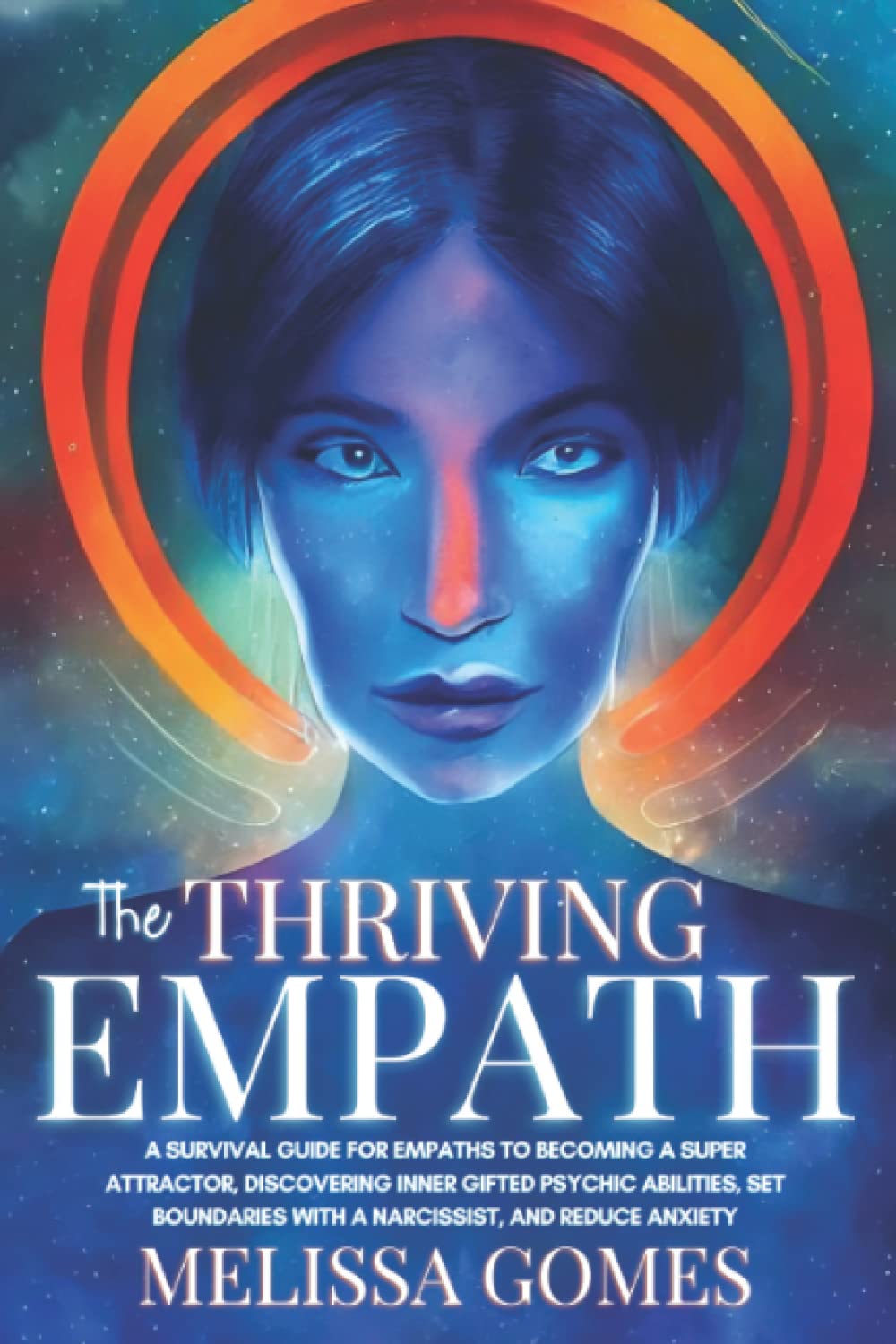 The Thriving Empath: A Survival Guide For Empaths To Becoming A Super Attractor, Discovering Inner Gifted Psychic Abilities, Set Boundaries With A Narcissist, And Reduce Anxiety