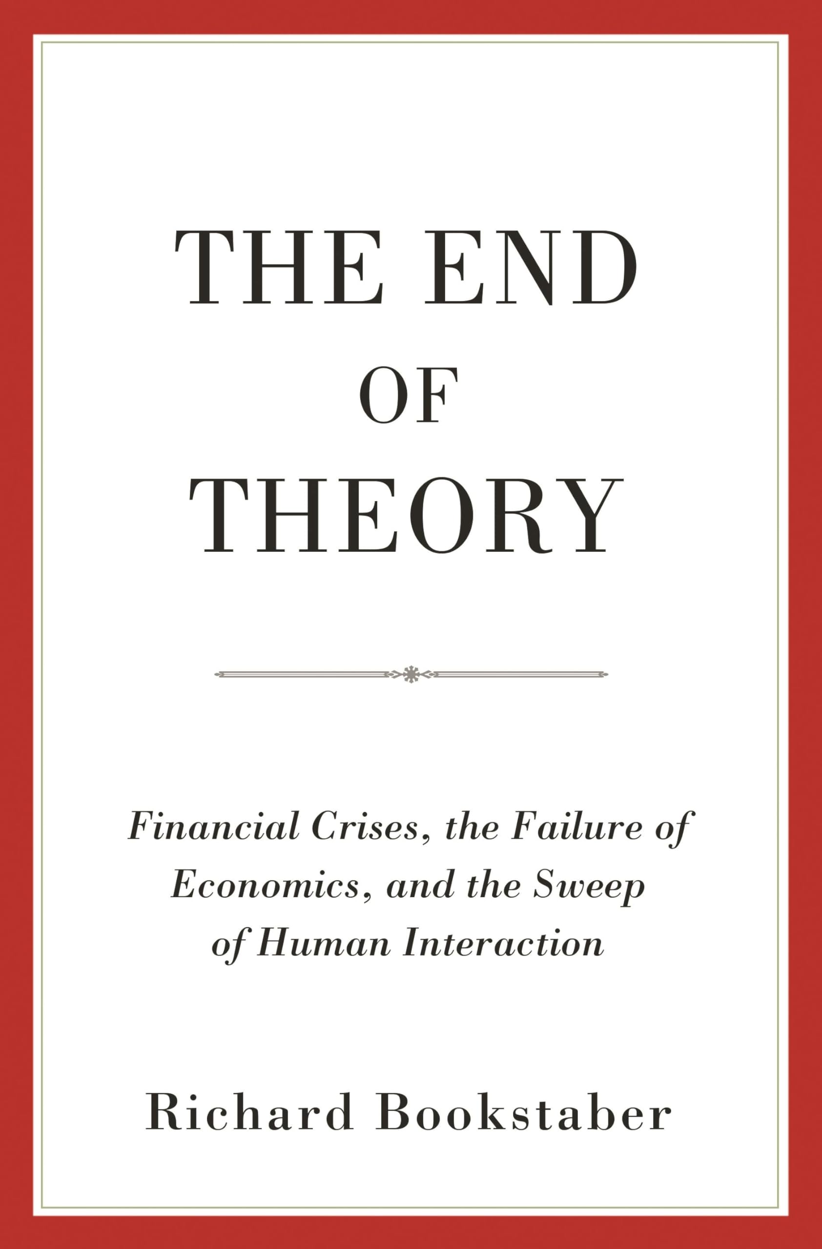 The End of Theory – Financial Crises, the Failure of Economics, and the Sweep of Human Interaction