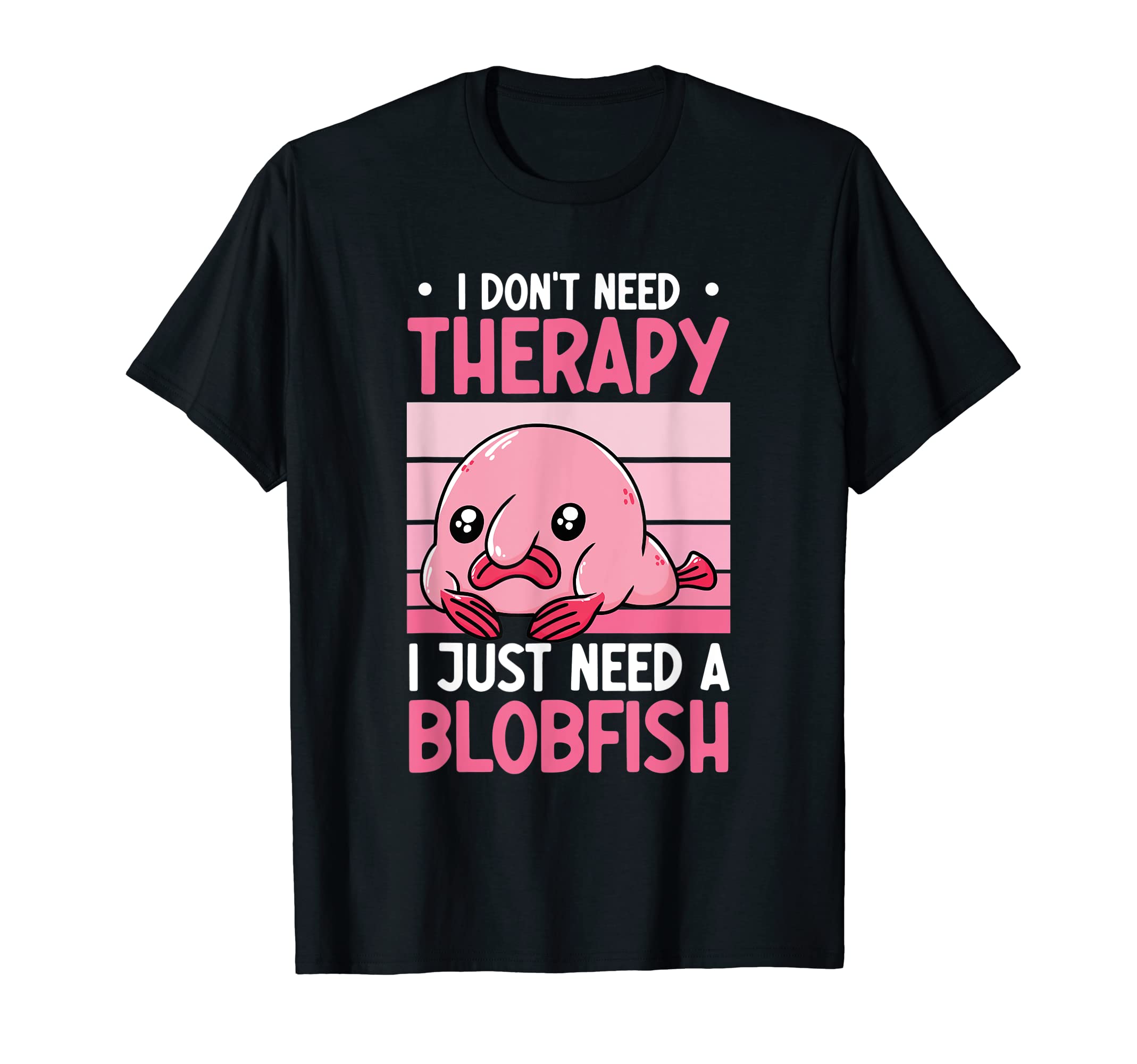 Blob Fish Funny Blobfish Blobfish Sea BiologistI Don't Need Therapy I Just Need A Blobfish Whisperer T-Shirt
