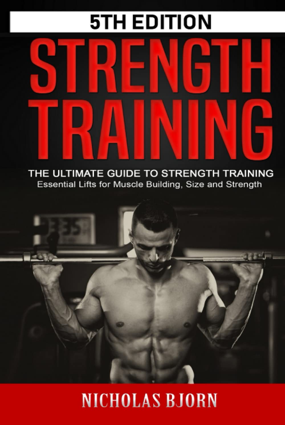 Strength Training: The Ultimate Guide to Strength Training - Essential Lifts for Muscle Building, Size and Strength