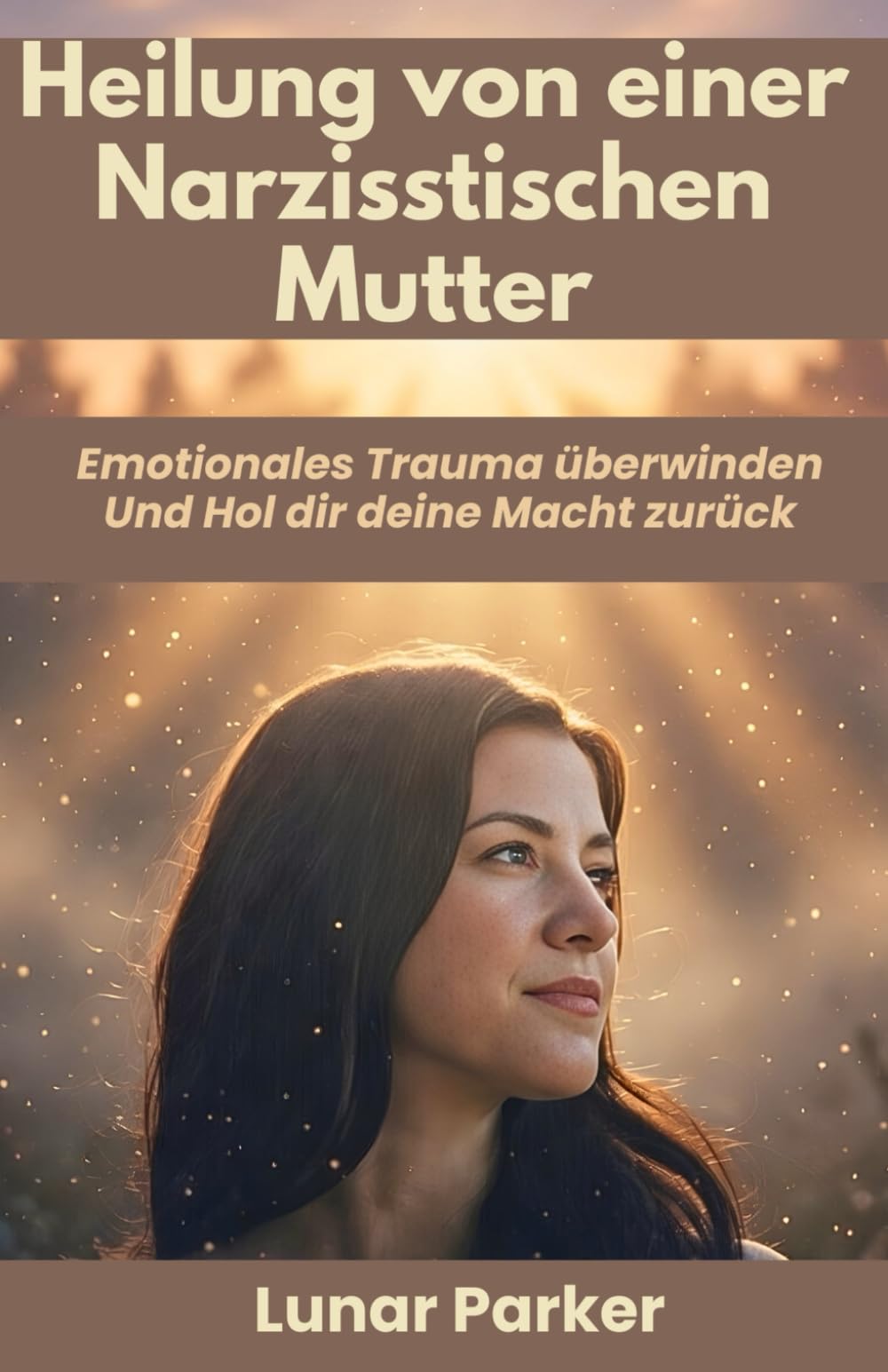 HEILUNG VON EINER NARZISSTISCHEN MUTTER: Emotionales Trauma überwinden Und Hol dir deine Macht zurück