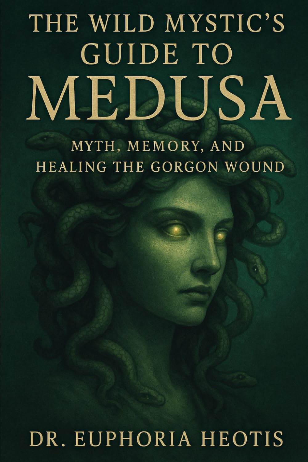 The Wild Mystic’s Guide™ to Medusa: Myth, Memory and Healing the Gorgon Wound (The Wild Mystic’s Guide™ Collection)
