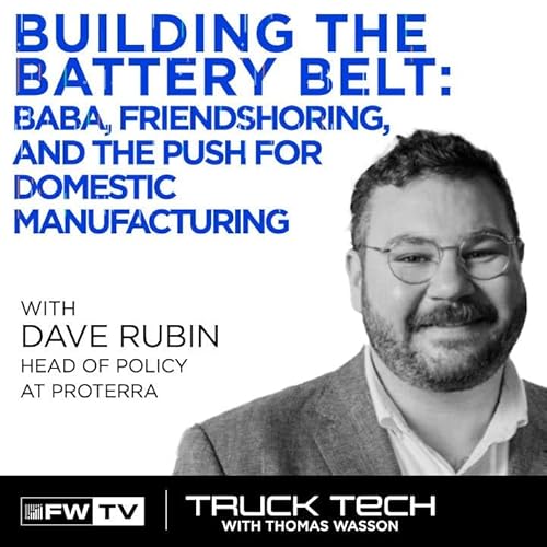 Truck Tech | Building the Battery Belt: Proterra&rsquo;s Dave Rubin on BABA, Friendshoring, and the Push for Domestic Manufacturing