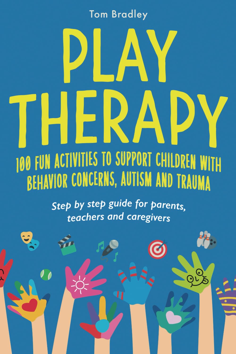 Play Therapy: 100 fun activities to support children with behavior concerns, autism and trauma: Step by step guide for parents, teachers and caregivers