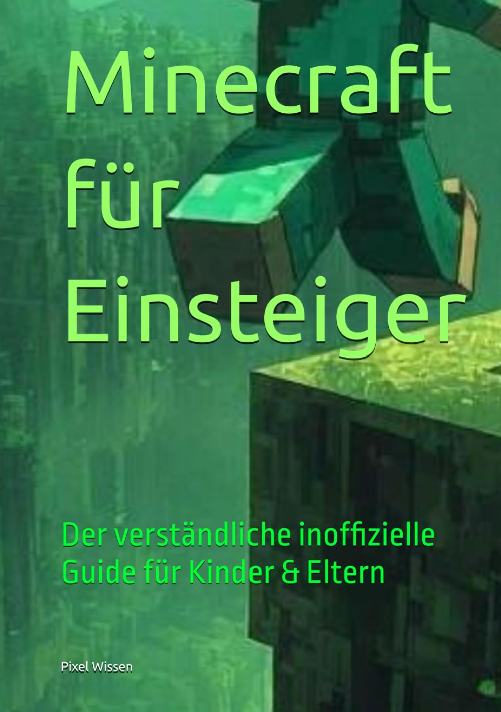 Minecraft für Einsteiger: Der verständliche inoffizielle Guide für Kinder & Eltern