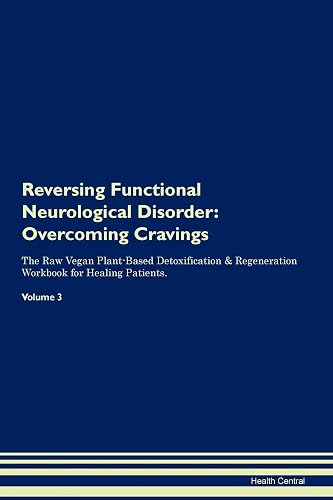 Reversing Functional Neurological Disorder: Overcoming Cravings The Raw Vegan Plant-Based Detoxification &amp; Regeneration Workbook for Healing Patients. Volume 3