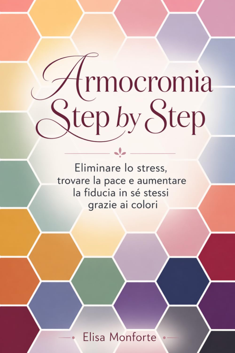 Armocromia step by step: Eliminare lo stress, trovare la pace e aumentare la fiducia in sé stessi grazie ai colori