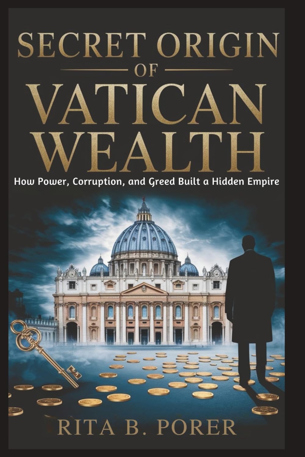 SECRET ORIGIN OF VATICAN WEALTH: How Power, Corruption, and Greed Built a Hidden Empire: The Hidden Deals, Betrayals, and Scandals That Shaped the Church’s Fortune