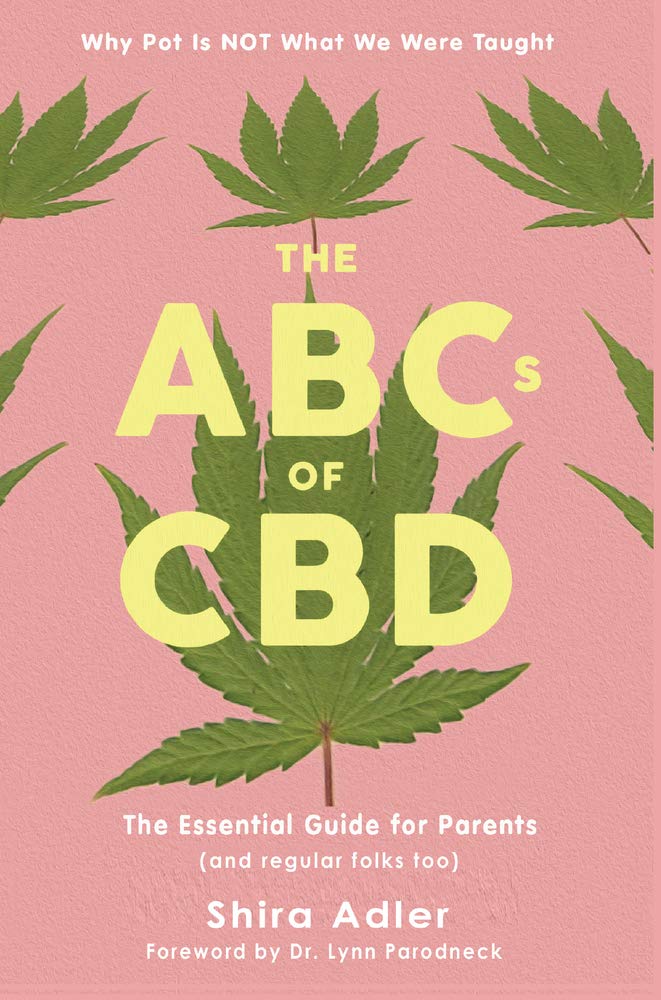 The ABCs of CBD: The Essential Guide: Why Pot Is NOT What We Were Taught: The Essential Guide for Parents (and Regular Folks Too)