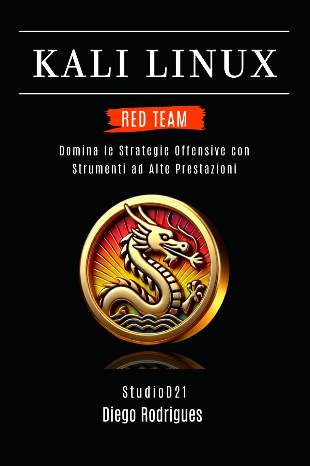 KALI LINUX RED TEAM 2025: Domina le Strategie Offensive con Strumenti ad Alte Prestazioni (KALI LINUX & FRAMEWORKS ITALIA)