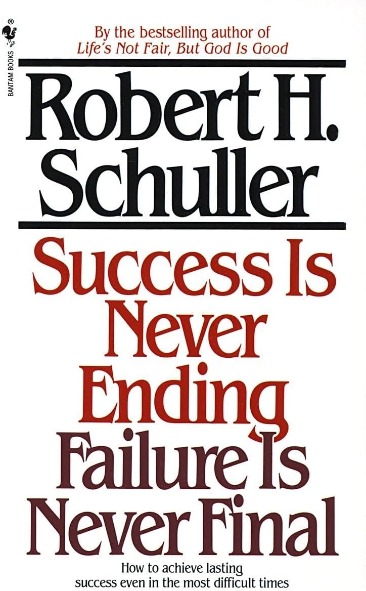 Success Is Never Ending, Failure Is Never Final: How to Achieve Lasting Success Even in the Most Difficult Times