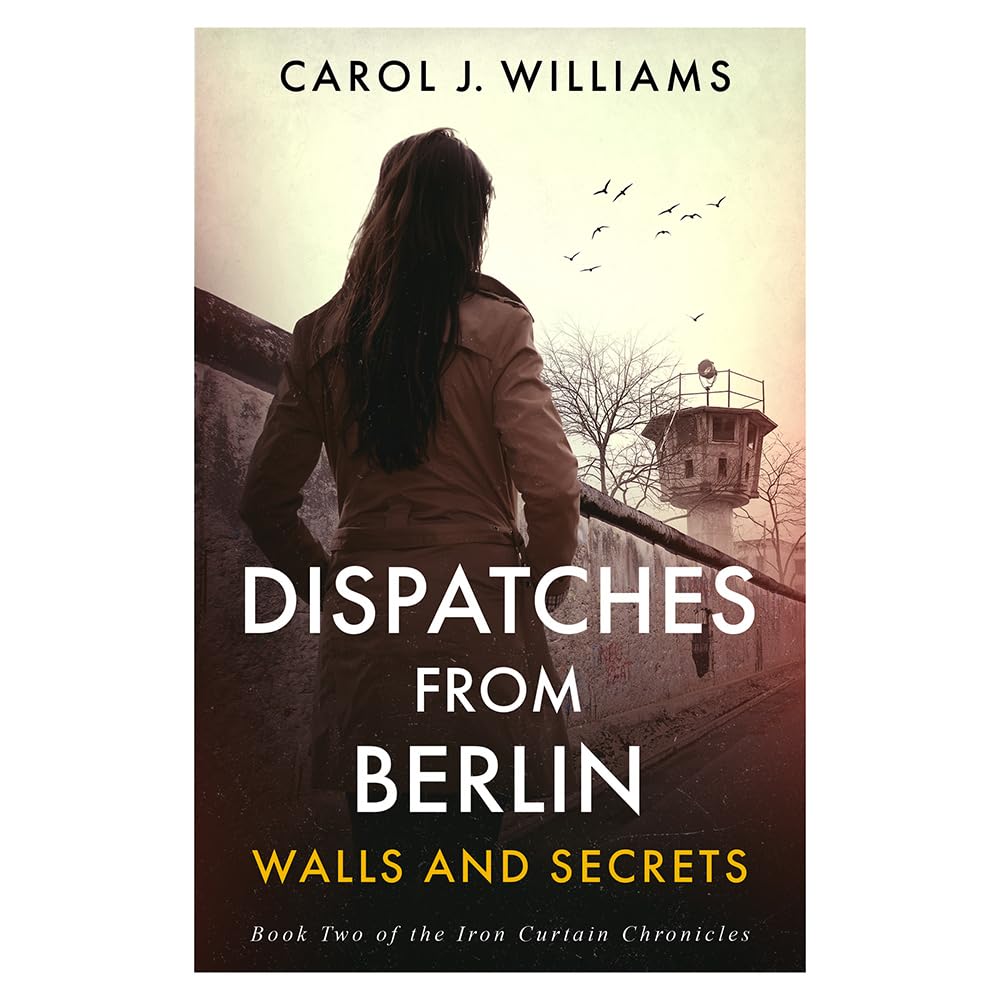 Dispatches from Berlin: Walls and Secrets (The Iron Curtain Chronicles)
