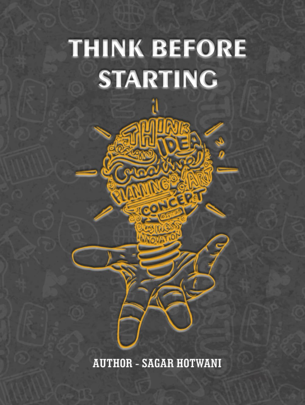 Think Before Starting: A Book By Sagar Hotwani-Founder and CEO at Vijsag Solutions Private Limited.