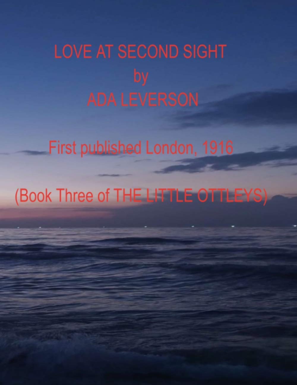 LOVE AT SECOND SIGHT: Book Three of THE LITTLE OTTLEYS First Published London, 1916