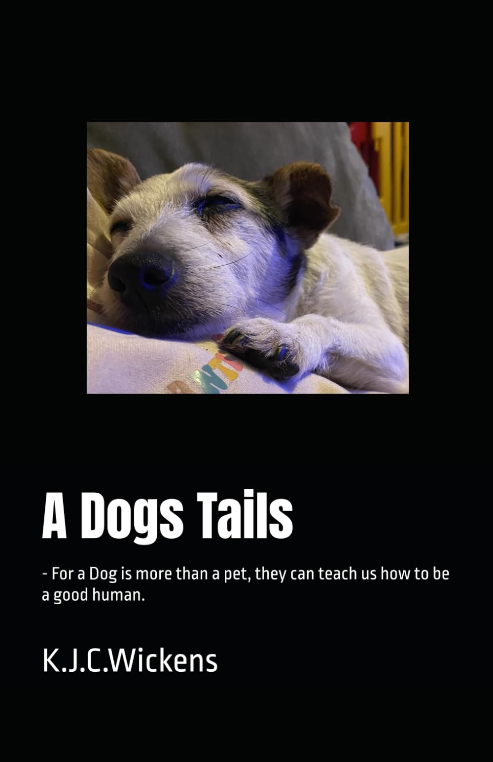 A Dogs Tails: - For a Dog is more than a pet, they can teach us how to be a good human.